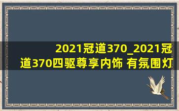 2021冠道370_2021冠道370四驱尊享内饰 有氛围灯吗